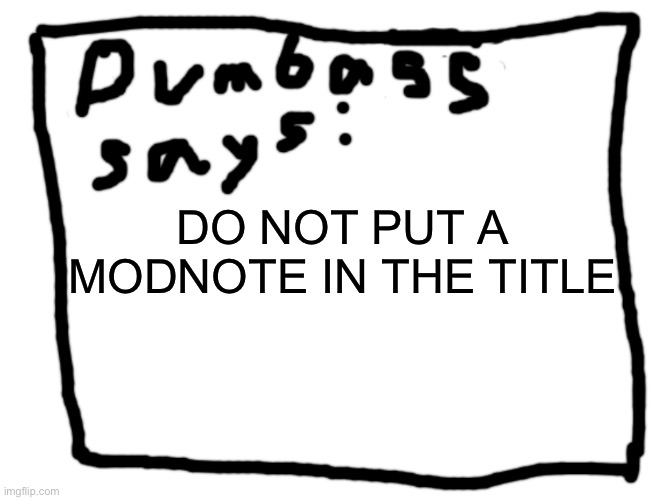 (Mod note: :ɘton boM)(mod note: ni-)(mod note: no)(mod note: yes)(mod note: n!qq@) | DO NOT PUT A MODNOTE IN THE TITLE | image tagged in idk | made w/ Imgflip meme maker