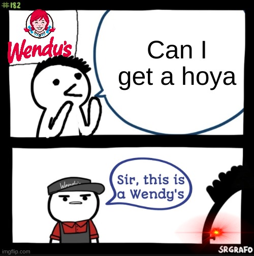 Sir this is a wendys | Can I get a hoya | image tagged in sir this is a wendys | made w/ Imgflip meme maker