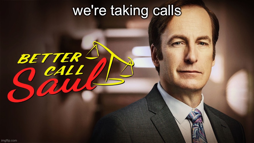 better call saul | we're taking calls | image tagged in better call saul | made w/ Imgflip meme maker