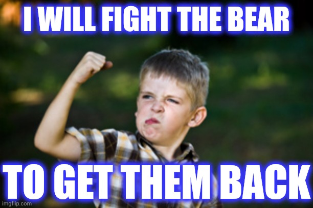Tough kid | I WILL FIGHT THE BEAR TO GET THEM BACK | image tagged in tough kid | made w/ Imgflip meme maker