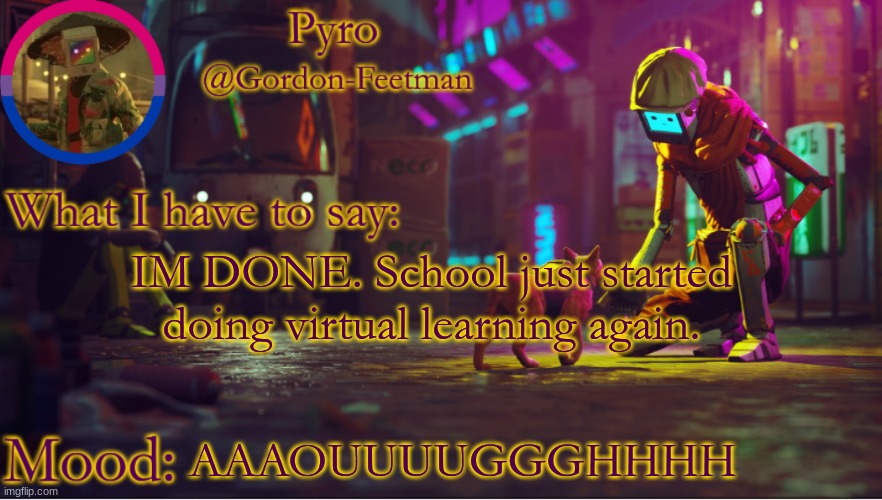 pyros stray temp | IM DONE. School just started doing virtual learning again. AAAOUUUUGGGHHHH | image tagged in pyros stray temp | made w/ Imgflip meme maker