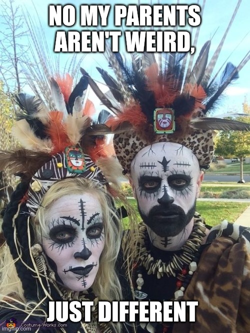 Witch doctors | NO MY PARENTS AREN'T WEIRD, JUST DIFFERENT | image tagged in witch doctors | made w/ Imgflip meme maker