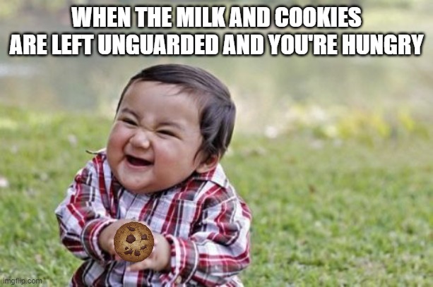 Only 12 days 'till Christmas and I have no true love. | WHEN THE MILK AND COOKIES ARE LEFT UNGUARDED AND YOU'RE HUNGRY | image tagged in memes,evil toddler,christmas,evil,cookies | made w/ Imgflip meme maker