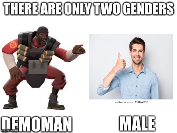 Blank White Template | THERE ARE ONLY TWO GENDERS; DEMOMAN; MALE | made w/ Imgflip meme maker