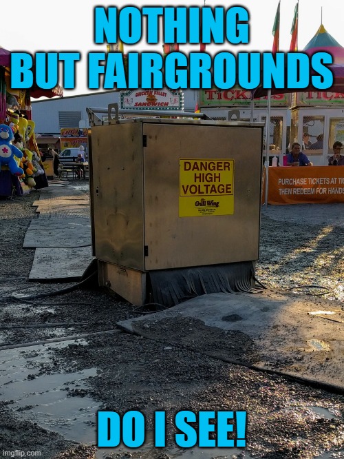 County Fair - What could go wrong | NOTHING BUT FAIRGROUNDS DO I SEE! | image tagged in county fair - what could go wrong | made w/ Imgflip meme maker