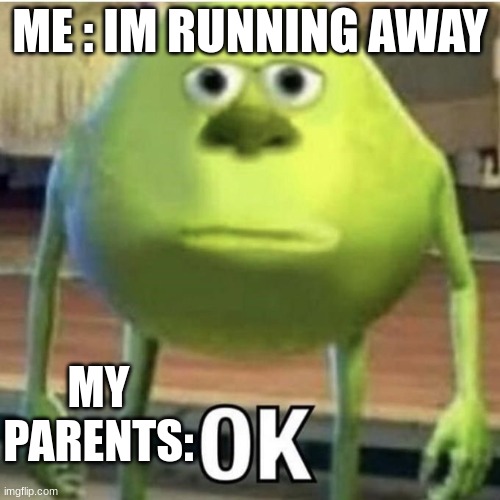 those parents be like | ME : IM RUNNING AWAY; MY PARENTS: | image tagged in parents | made w/ Imgflip meme maker