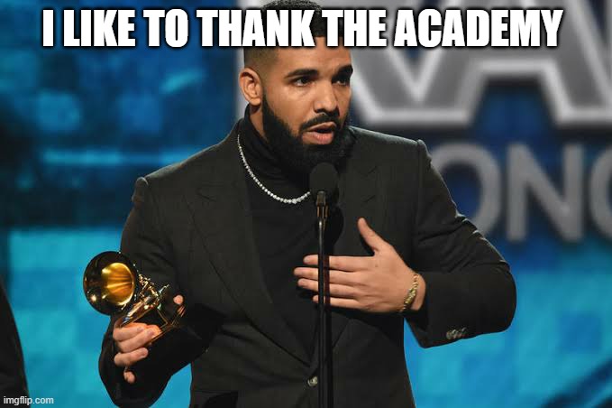 thank you | I LIKE TO THANK THE ACADEMY | image tagged in drake accepting award,memes,thanks | made w/ Imgflip meme maker