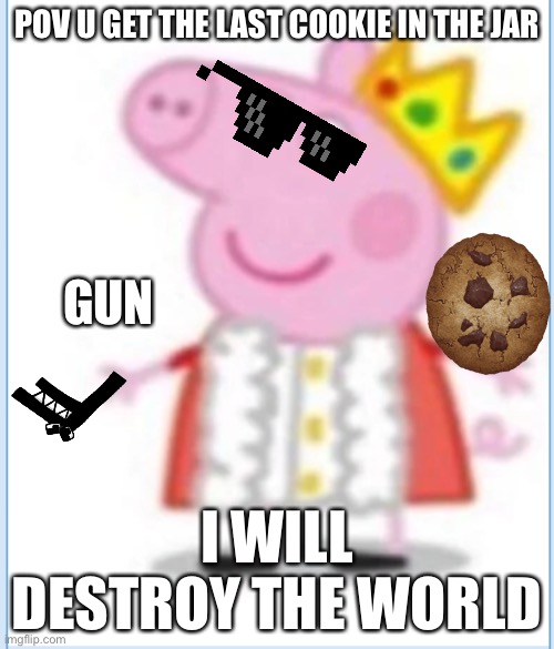 Techno | POV U GET THE LAST COOKIE IN THE JAR; GUN; I WILL DESTROY THE WORLD | image tagged in techno | made w/ Imgflip meme maker