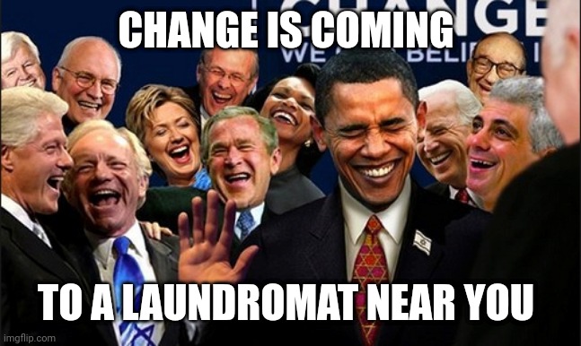 Politicians Laughing | CHANGE IS COMING; TO A LAUNDROMAT NEAR YOU | image tagged in politicians laughing | made w/ Imgflip meme maker