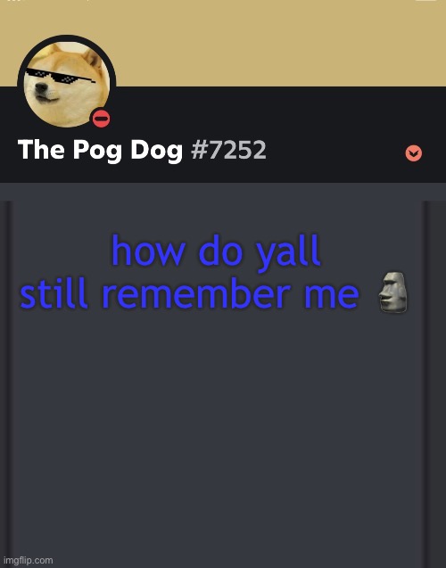 epic doggos epic discord temp | how do yall still remember me 🗿 | image tagged in epic doggos epic discord temp | made w/ Imgflip meme maker