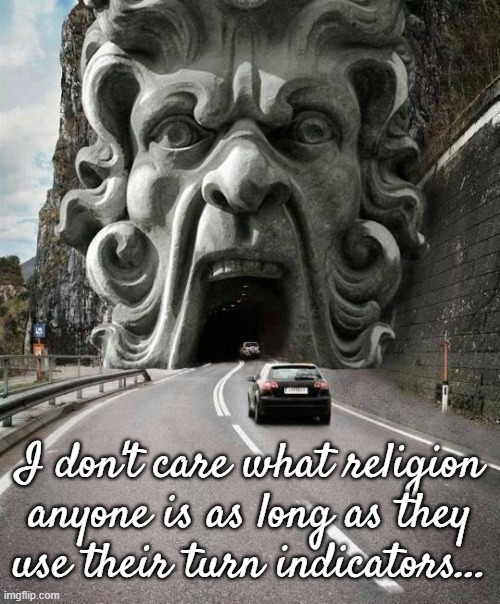 Your religion doesn't matter... | I don't care what religion anyone is as long as they use their turn indicators... | image tagged in turn indicators,use them,i don't care | made w/ Imgflip meme maker