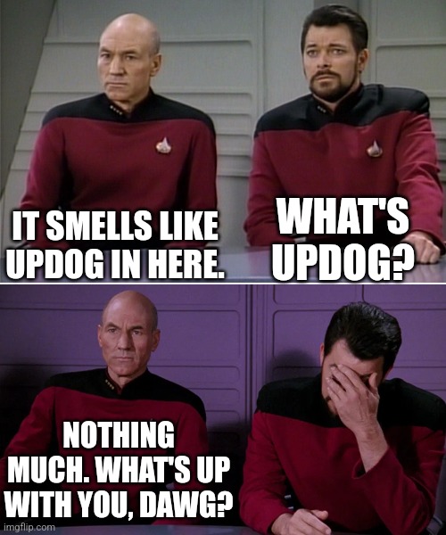 Updog | IT SMELLS LIKE UPDOG IN HERE. WHAT'S UPDOG? NOTHING MUCH. WHAT'S UP WITH YOU, DAWG? | image tagged in picard riker listening to a pun,star trek,star trek the next generation | made w/ Imgflip meme maker