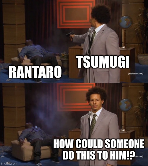 Who Killed Hannibal | TSUMUGI; RANTARO; HOW COULD SOMEONE DO THIS TO HIM!? | image tagged in memes,who killed hannibal | made w/ Imgflip meme maker