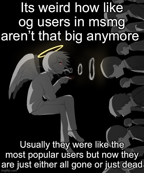 Avogado6 depression | Its weird how like og users in msmg aren’t that big anymore; Usually they were like the most popular users but now they are just either all gone or just dead | image tagged in avogado6 depression | made w/ Imgflip meme maker