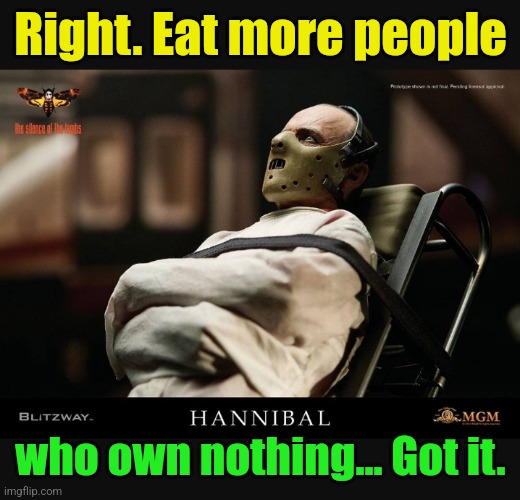 Hannibal is laid back. | Right. Eat more people who own nothing... Got it. | image tagged in hannibal is laid back | made w/ Imgflip meme maker