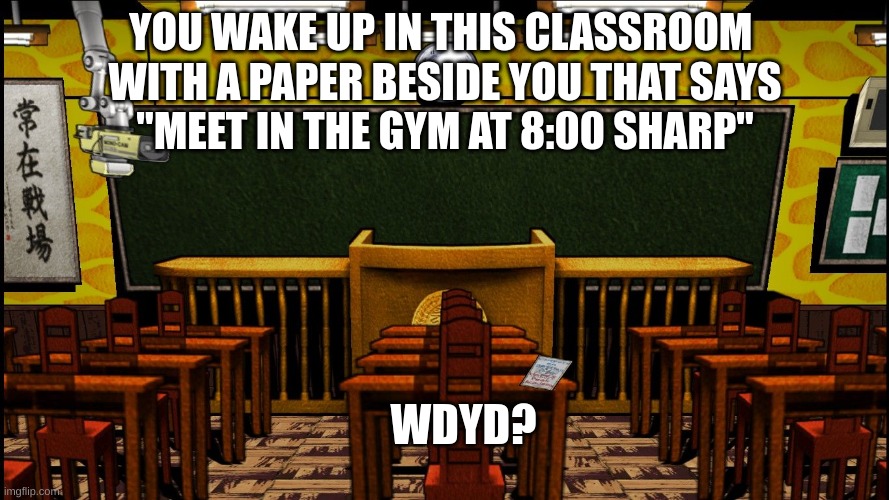 Danganronpa RP THH - Human OCs preferably, unless given permission | YOU WAKE UP IN THIS CLASSROOM 
WITH A PAPER BESIDE YOU THAT SAYS
"MEET IN THE GYM AT 8:00 SHARP"; WDYD? | image tagged in rp,danganronpa | made w/ Imgflip meme maker