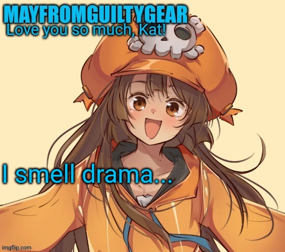 New Mayfromguiltygeat temp | I smell drama... | image tagged in new mayfromguiltygeat temp | made w/ Imgflip meme maker