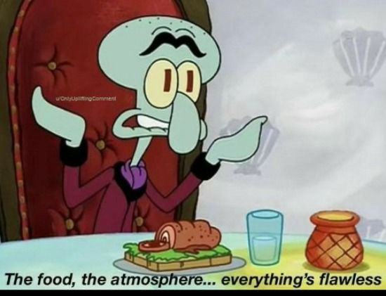The food, the atmosphere... everything's flawless Blank Meme Template