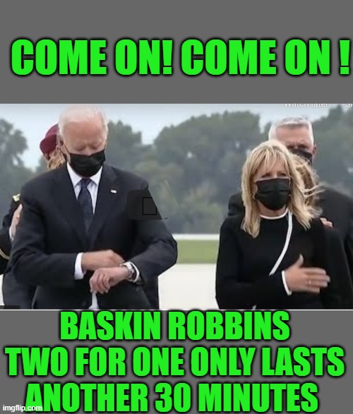 BASKIN ROBBINS TWO FOR ONE ONLY LASTS ANOTHER 30 MINUTES COME ON! COME ON ! | made w/ Imgflip meme maker