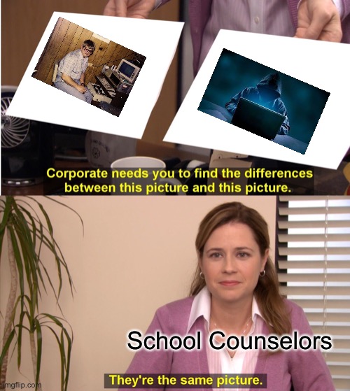 Someone hacked the school comment section and posted a mean word. | School Counselors | image tagged in memes,they're the same picture | made w/ Imgflip meme maker