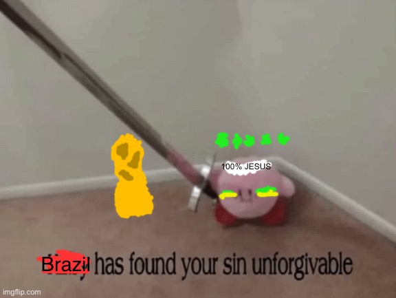 Kirby has found your sin unforgivable | Brazil 100% JESUS | image tagged in kirby has found your sin unforgivable | made w/ Imgflip meme maker