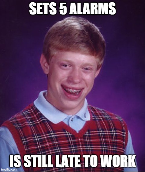 Bad Luck Brian Meme | SETS 5 ALARMS; IS STILL LATE TO WORK | image tagged in memes,bad luck brian | made w/ Imgflip meme maker