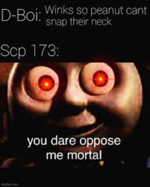 You dare- | image tagged in scp,meme,glowing eyes | made w/ Imgflip meme maker