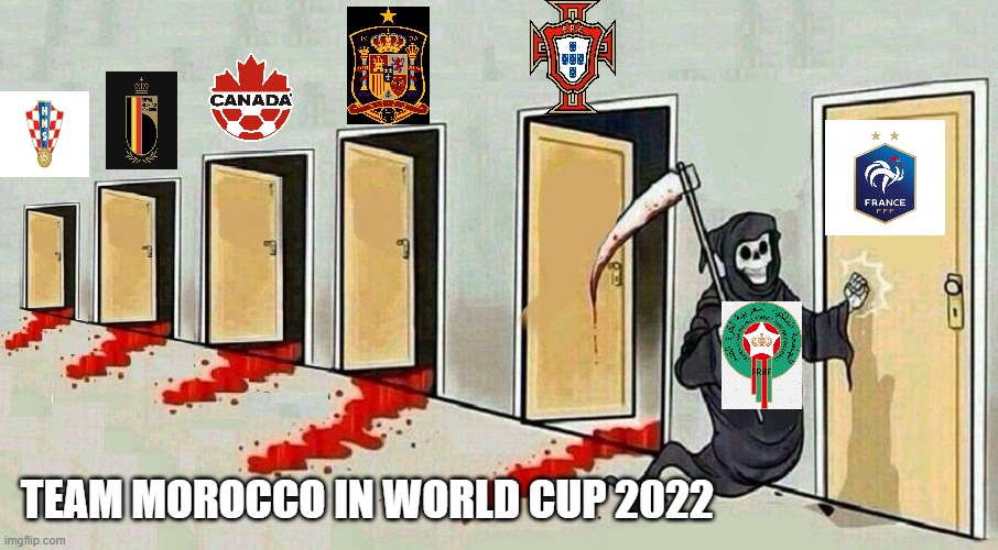 TEAM MOROCCO IN WORLD CUP 2022 | TEAM MOROCCO IN WORLD CUP 2022 | image tagged in grim reaper knocking door | made w/ Imgflip meme maker
