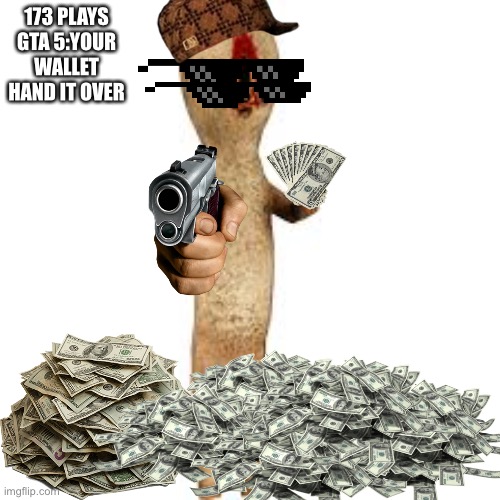 Your wallet,hand it over. | 173 PLAYS GTA 5:YOUR WALLET HAND IT OVER | image tagged in gta 5,scp,memes | made w/ Imgflip meme maker