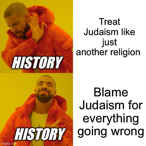 I’m sorry if you are offended do not cancel me | Treat Judaism like just another religion; HISTORY; Blame Judaism for everything going wrong; HISTORY | image tagged in memes,drake hotline bling,history | made w/ Imgflip meme maker