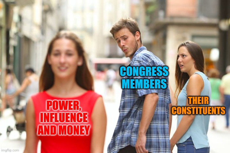 Investment Politics! | CONGRESS MEMBERS; THEIR CONSTITUENTS; POWER, INFLUENCE AND MONEY | image tagged in memes,distracted boyfriend,congress,politicians | made w/ Imgflip meme maker