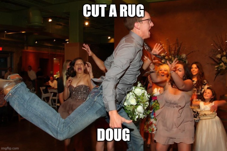 Dancer man | CUT A RUG; DOUG | image tagged in dancer man | made w/ Imgflip meme maker