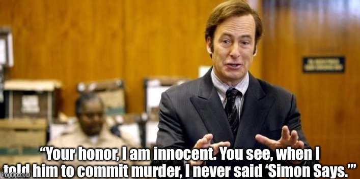 Image title | “Your honor, I am innocent. You see, when I told him to commit murder, I never said ‘Simon Says.’” | image tagged in your honor | made w/ Imgflip meme maker