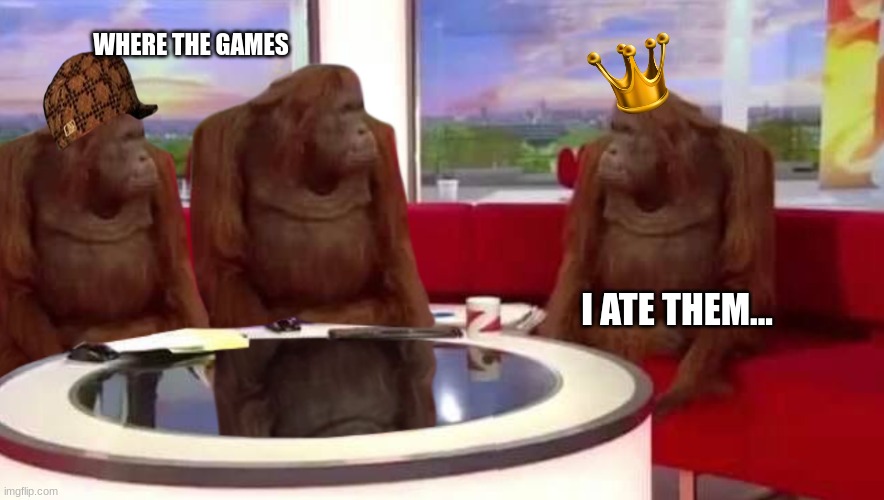 where monkey | WHERE THE GAMES; I ATE THEM... | image tagged in where monkey | made w/ Imgflip meme maker