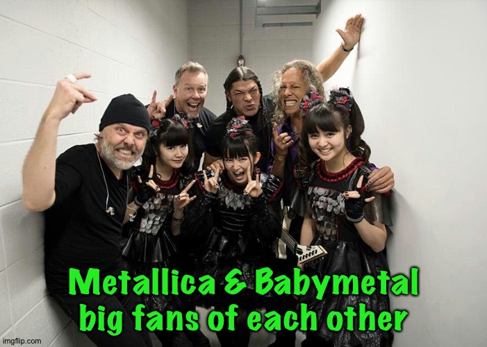 Metallica & Babymetal big fans of each other | made w/ Imgflip meme maker