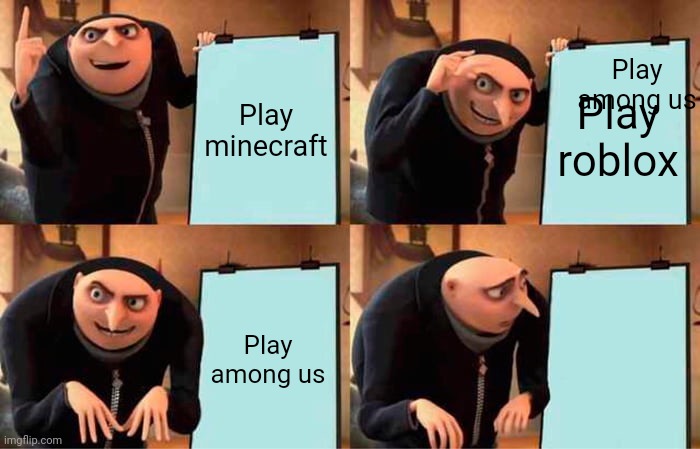 Friday plans | Play among us; Play minecraft; Play roblox; Play among us | image tagged in memes,gru's plan | made w/ Imgflip meme maker