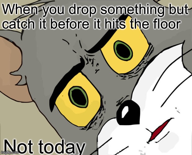 When You Drop Something | When you drop something but catch it before it hits the floor; Not today | image tagged in memes,unsettled tom,not today,drop | made w/ Imgflip meme maker