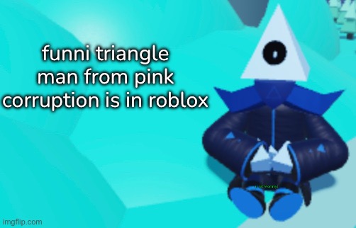 (Actually, all of the characters are there) | funni triangle man from pink corruption is in roblox | made w/ Imgflip meme maker