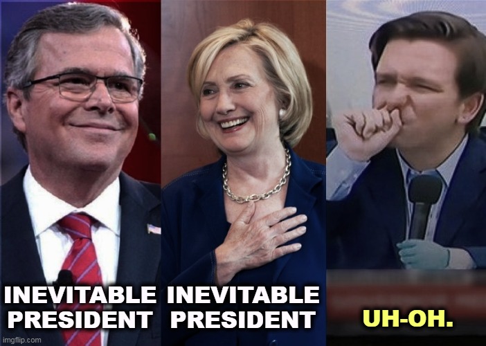 An Early Favorite means nothing. | INEVITABLE PRESIDENT; INEVITABLE PRESIDENT; UH-OH. | image tagged in i am inevitable,president,surprise,jeb bush,hillary clinton,ron desantis | made w/ Imgflip meme maker