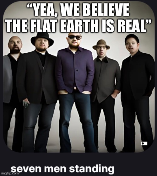 (It means lie) | “YEA, WE BELIEVE THE FLAT EARTH IS REAL” | image tagged in balls,no context | made w/ Imgflip meme maker