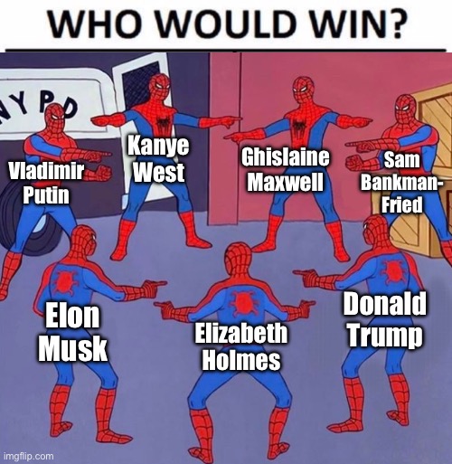 Rich assholes who had a rough 2022 | Sam Bankman- Fried; Kanye West; Ghislaine Maxwell; Vladimir Putin; Donald Trump; Elon Musk; Elizabeth Holmes | image tagged in memes,who would win,same spider man 7,rich,assholes,2022 | made w/ Imgflip meme maker