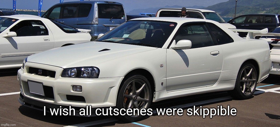 Nissan Skyline GTR R34 V Spec II | I wish all cutscenes were skippible | image tagged in nissan skyline gtr r34 v spec ii,this guy has zero rizz | made w/ Imgflip meme maker