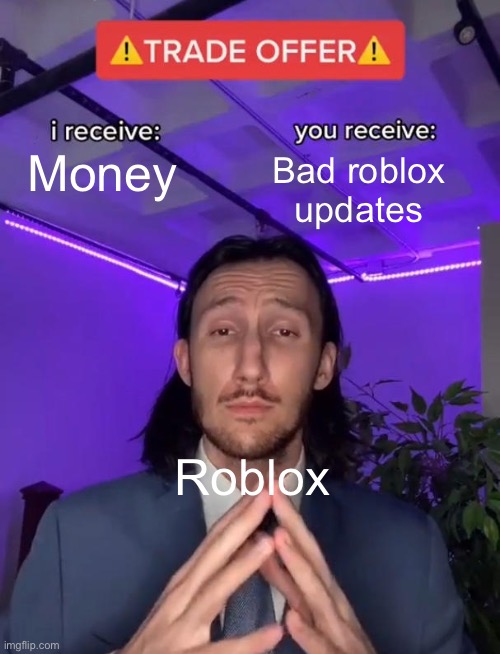 Truth | Bad roblox updates; Money; Roblox | image tagged in trade offer,roblox | made w/ Imgflip meme maker