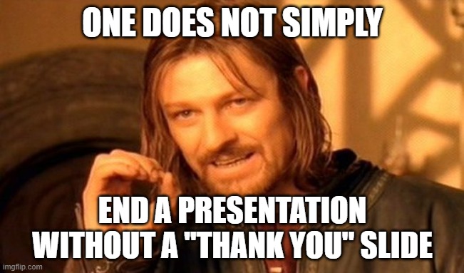 One Does Not Simply Meme | ONE DOES NOT SIMPLY; END A PRESENTATION WITHOUT A "THANK YOU" SLIDE | image tagged in memes,one does not simply | made w/ Imgflip meme maker