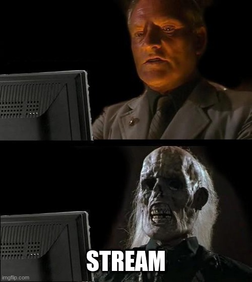 I'll Just Wait Here | STREAM | image tagged in memes,i'll just wait here | made w/ Imgflip meme maker