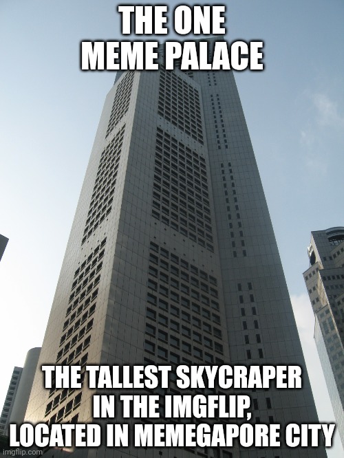 THE ONE MEME PALACE; THE TALLEST SKYCRAPER IN THE IMGFLIP, LOCATED IN MEMEGAPORE CITY | made w/ Imgflip meme maker