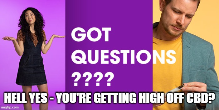 what is going on in this ad? they're on something stronger than cbd | HELL YES - YOU'RE GETTING HIGH OFF CBD? | image tagged in memes | made w/ Imgflip meme maker