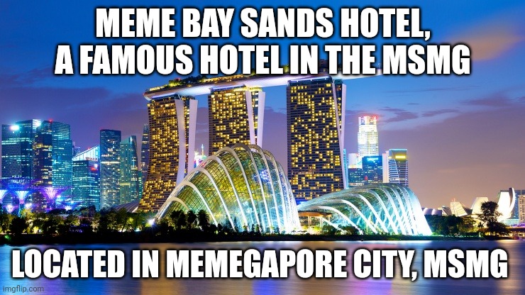 MEME BAY SANDS HOTEL, A FAMOUS HOTEL IN THE MSMG; LOCATED IN MEMEGAPORE CITY, MSMG | made w/ Imgflip meme maker