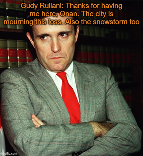 Gudy Ruliani: Thanks for having me here, Onan. The city is mourning this loss. Also the snowstorm too | made w/ Imgflip meme maker