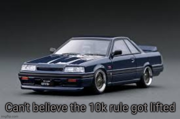 '87 Nissan Skyline R31 GTS-R | Can't believe the 10k rule got lifted | image tagged in '81 nissan skyline r31 gts-r | made w/ Imgflip meme maker